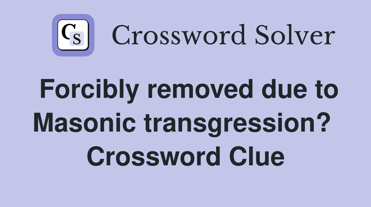 Forcibly removed due to Masonic transgression?  Crossword Clue