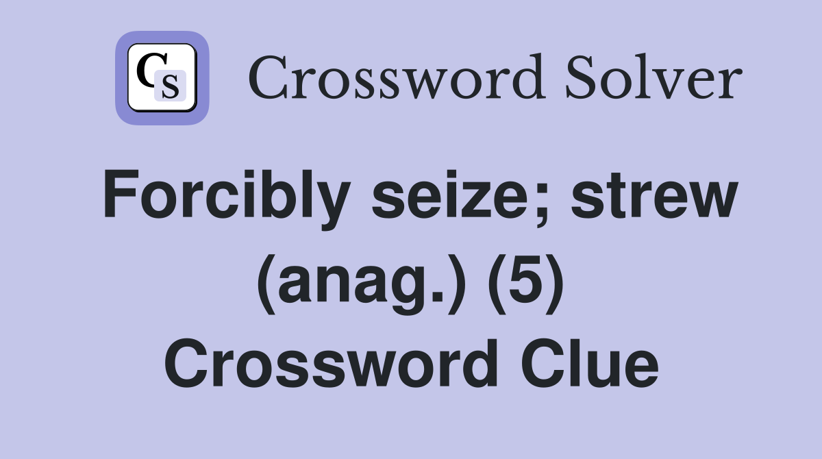 Forcibly seize; strew (anag.) (5) Crossword Clue