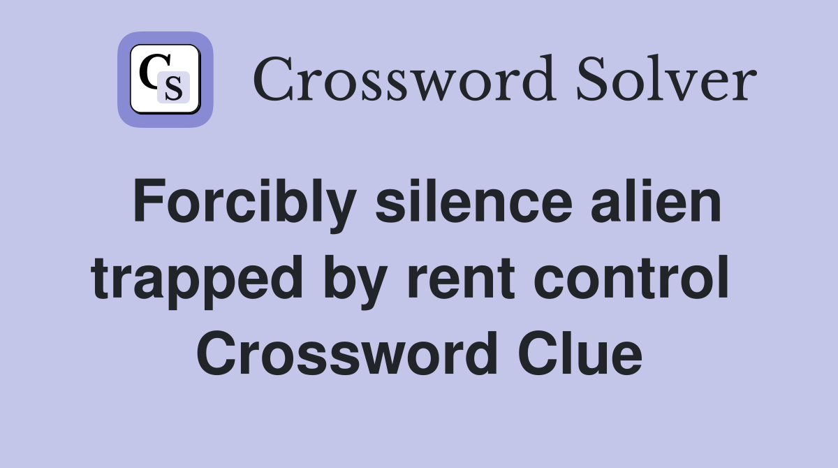 Forcibly silence alien trapped by rent control  Crossword Clue