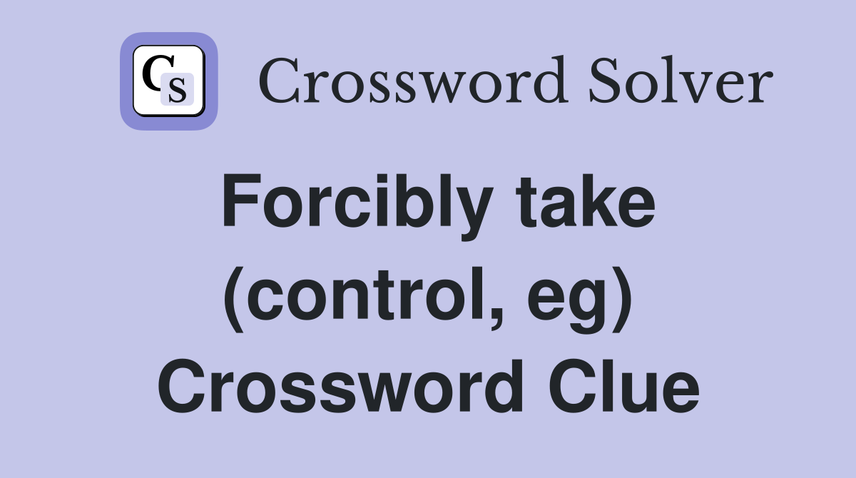 Forcibly take (control, eg) Crossword Clue