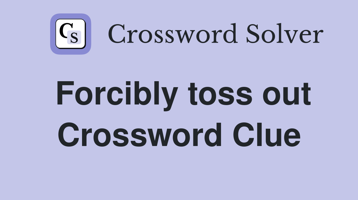 Forcibly toss out Crossword Clue