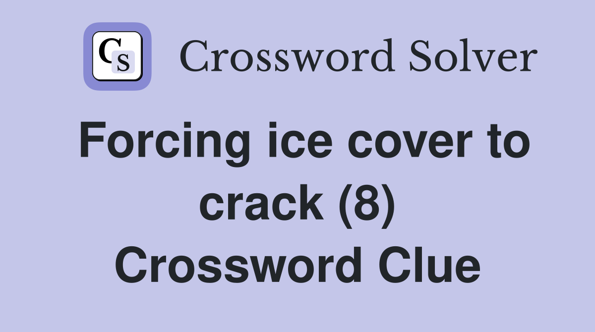Forcing ice cover to crack (8) Crossword Clue