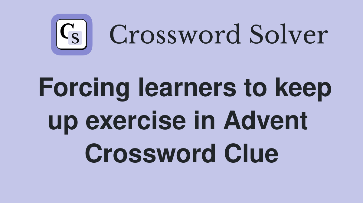 Forcing learners to keep up exercise in Advent  Crossword Clue