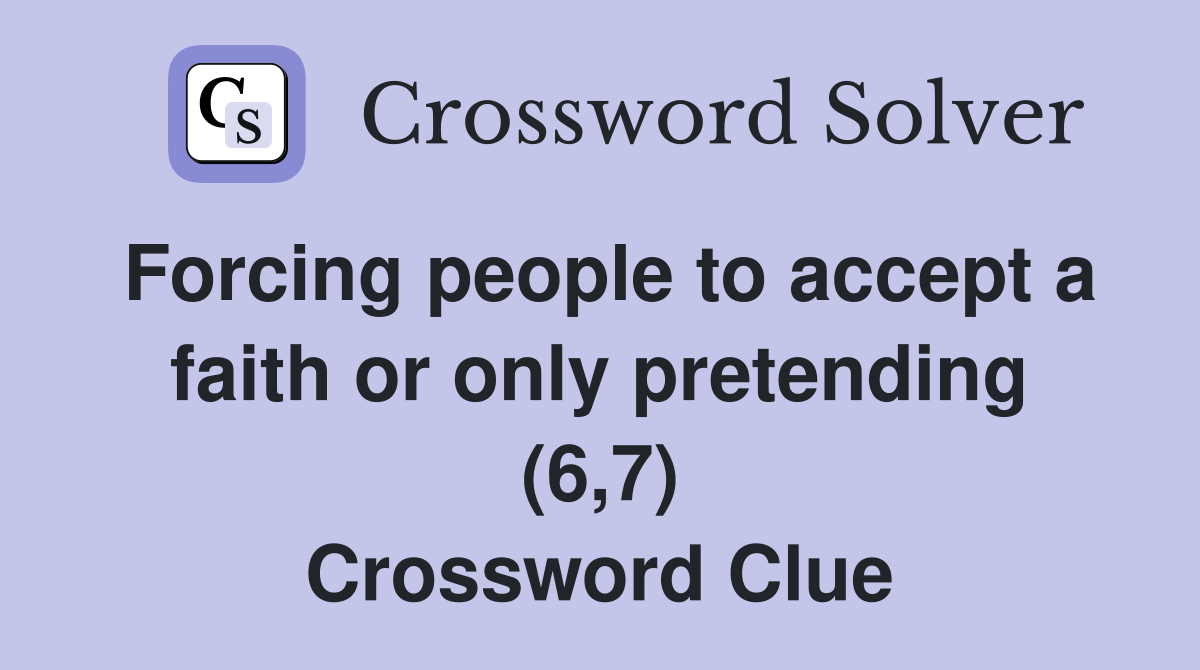 Forcing people to accept a faith or only pretending (6,7) Crossword Clue