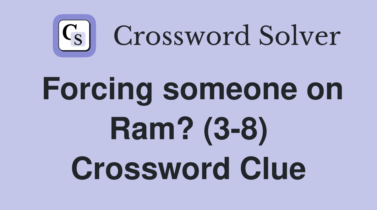 Forcing someone on Ram? (3-8) Crossword Clue