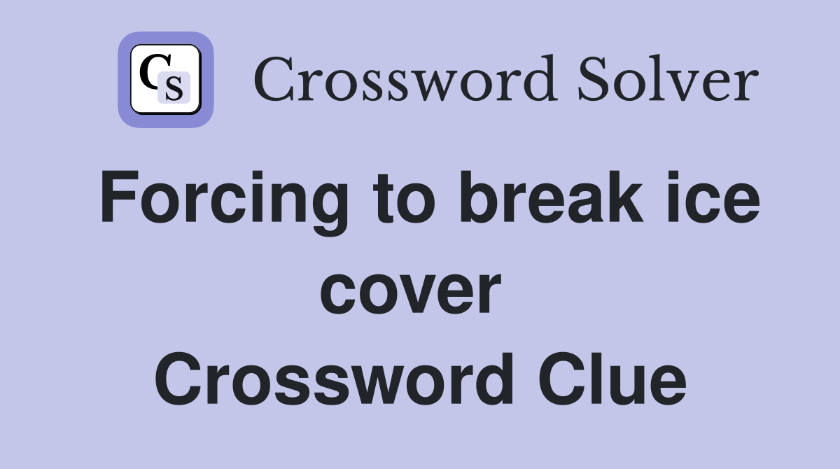 Forcing to break ice cover  Crossword Clue