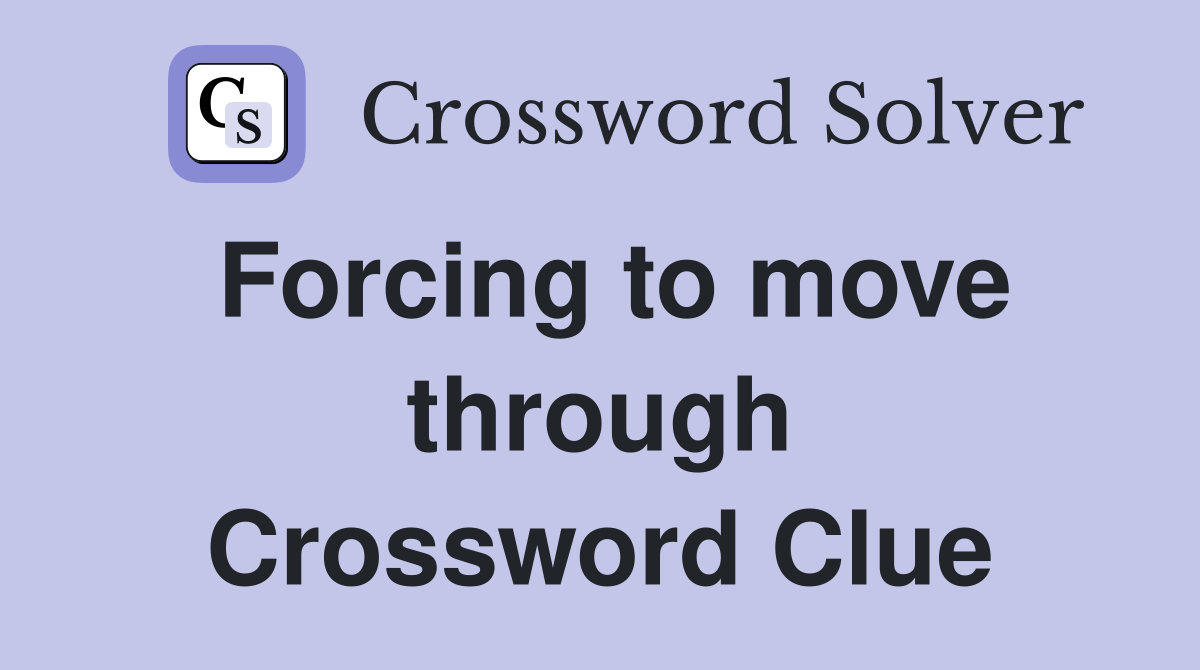 Forcing to move through Crossword Clue
