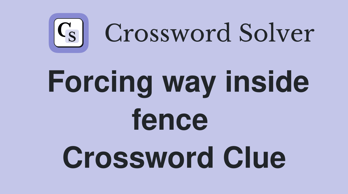 Forcing way inside fence  Crossword Clue