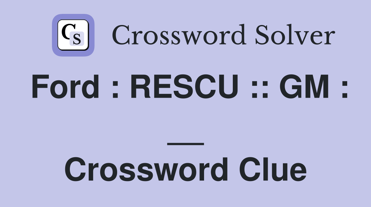 Ford : RESCU :: GM : __ Crossword Clue
