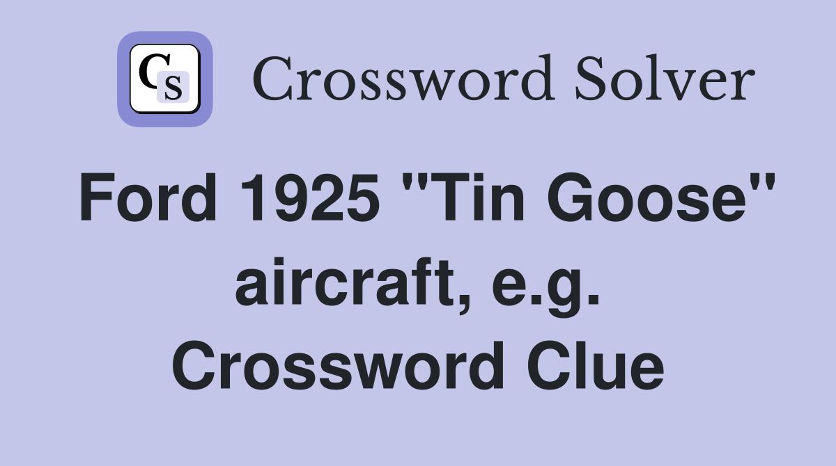 Ford 1925 "Tin Goose" aircraft, e.g. Crossword Clue