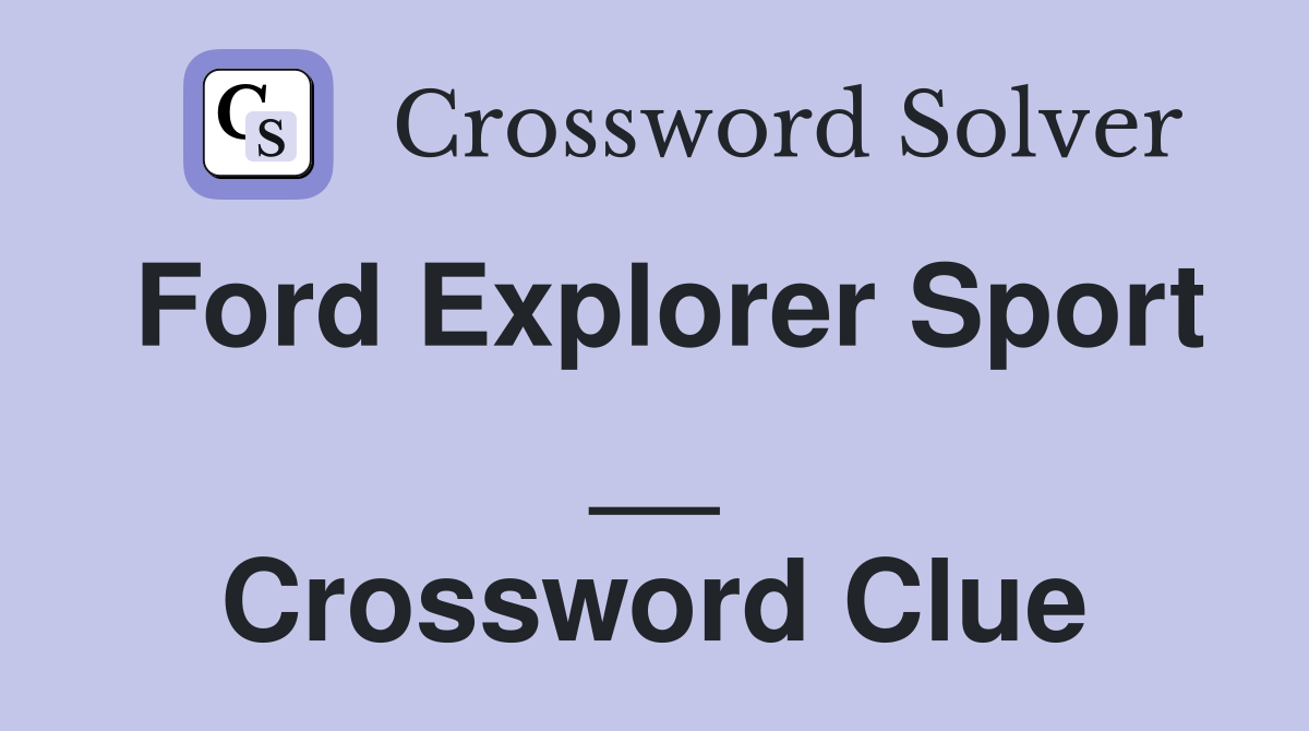 Ford Explorer Sport __ Crossword Clue