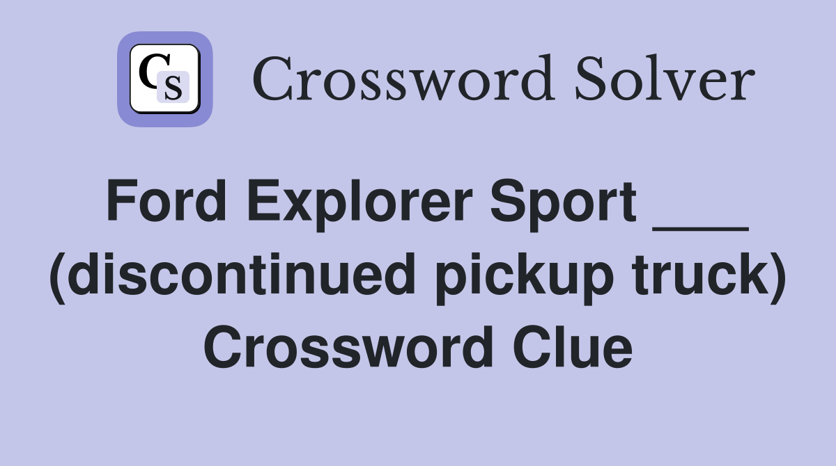 Ford Explorer Sport ___ (discontinued pickup truck) Crossword Clue