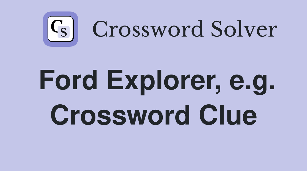 Ford Explorer, e.g. Crossword Clue