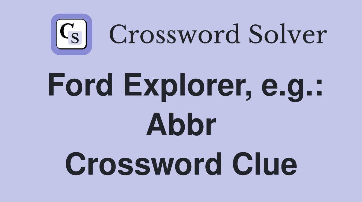 Ford Explorer, e.g.: Abbr Crossword Clue