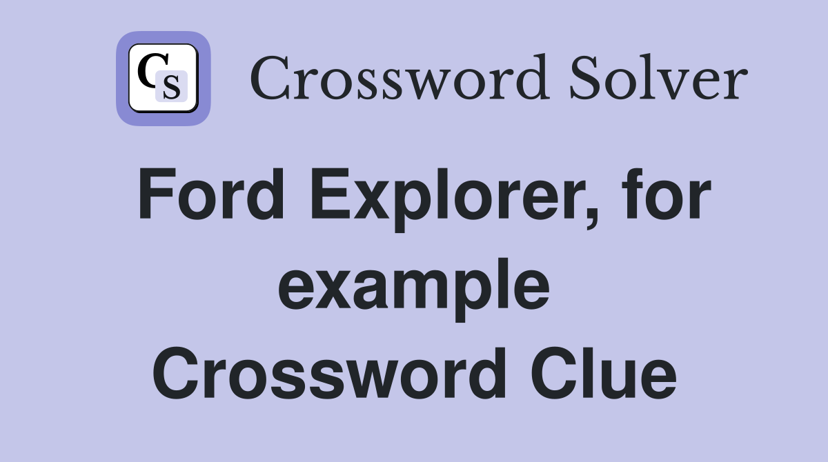 Ford Explorer, for example Crossword Clue
