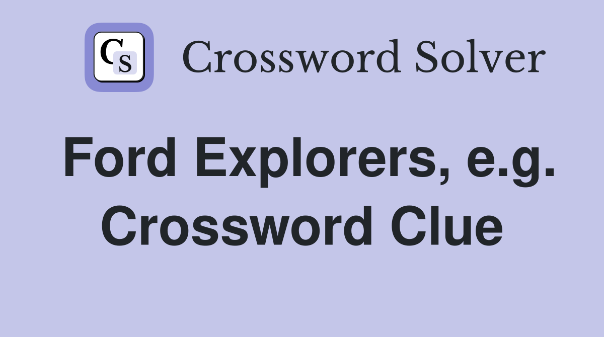 Ford Explorers, e.g. Crossword Clue