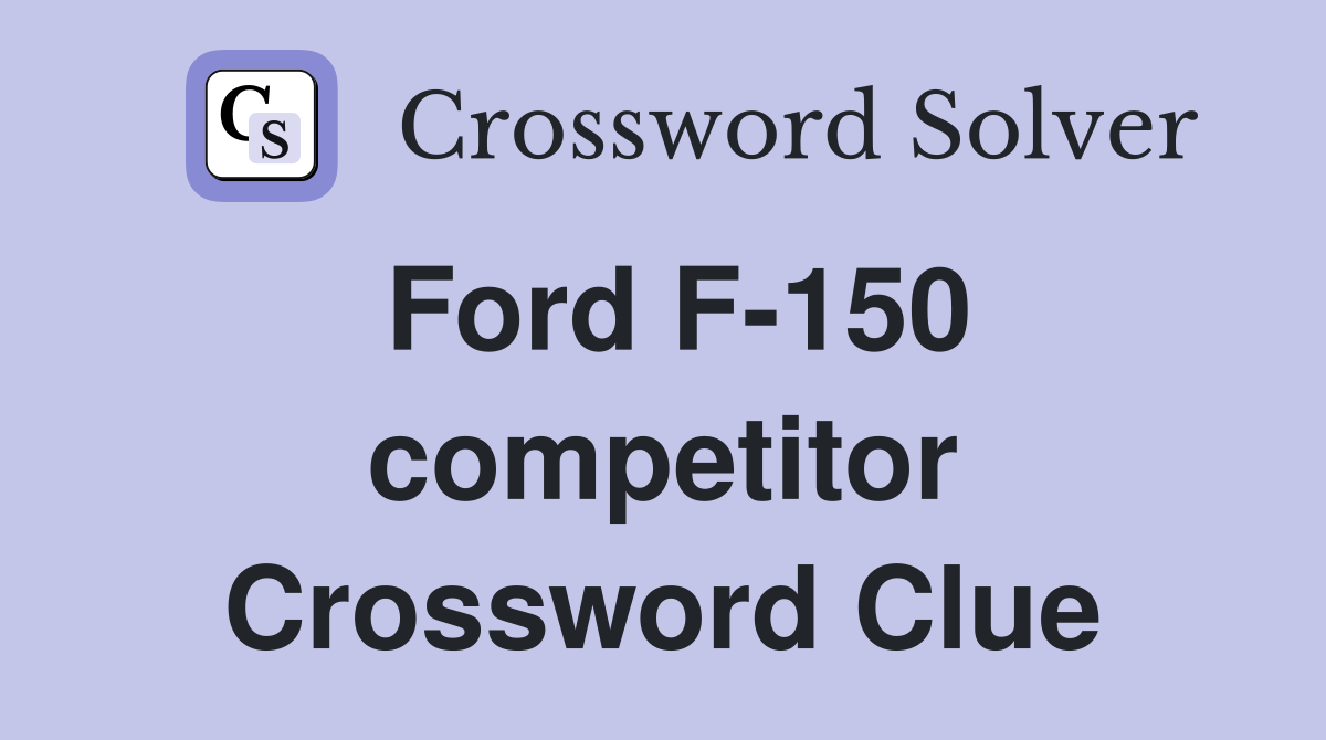 Ford F-150 competitor Crossword Clue