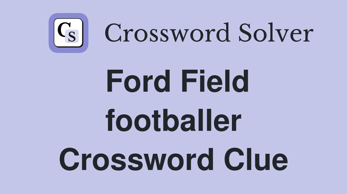 Ford Field footballer Crossword Clue