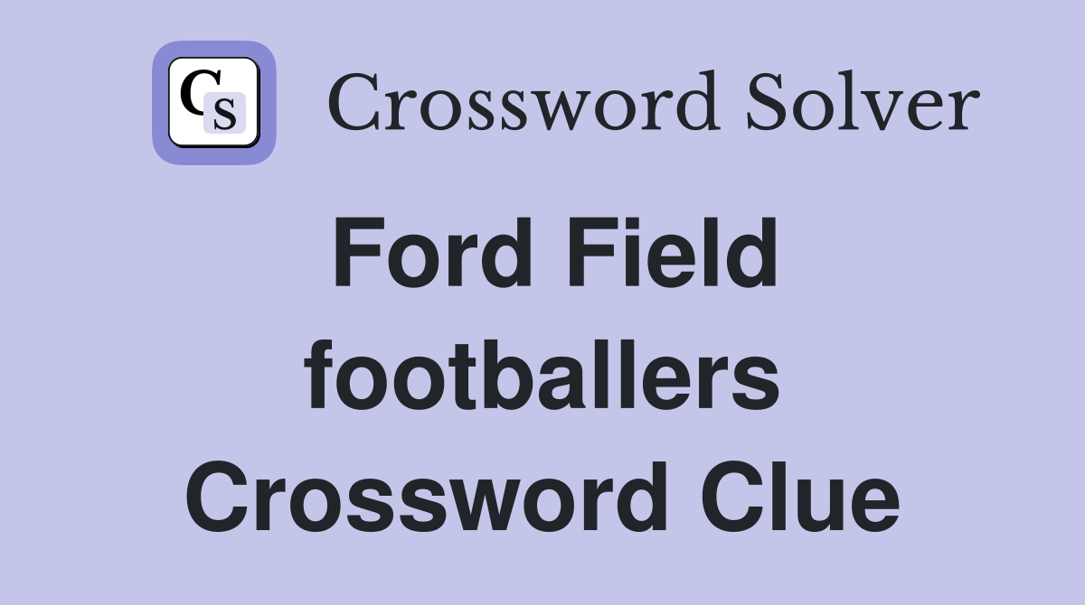 Ford Field footballers Crossword Clue