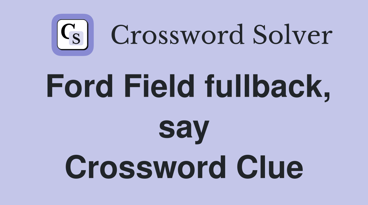 Ford Field fullback, say Crossword Clue