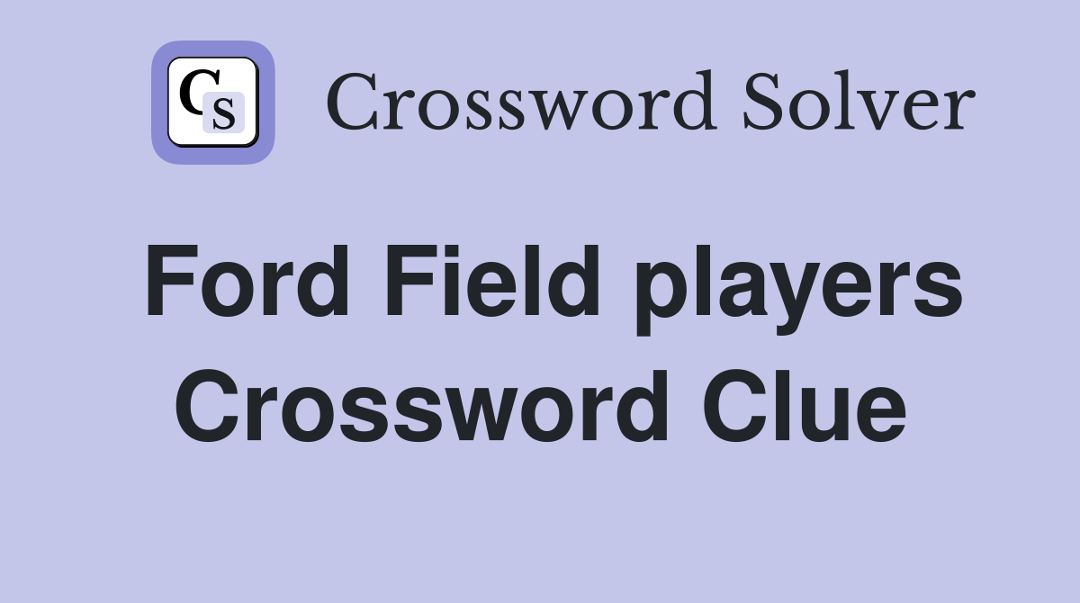 Ford Field players Crossword Clue