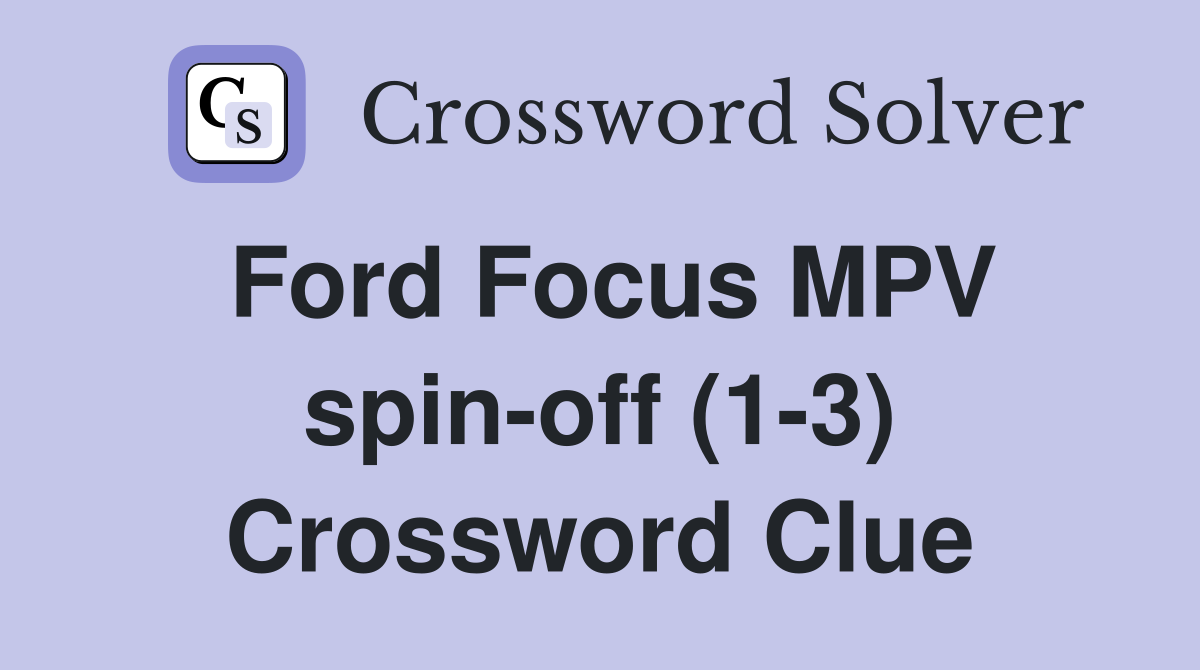 Ford Focus MPV spin-off (1-3) Crossword Clue