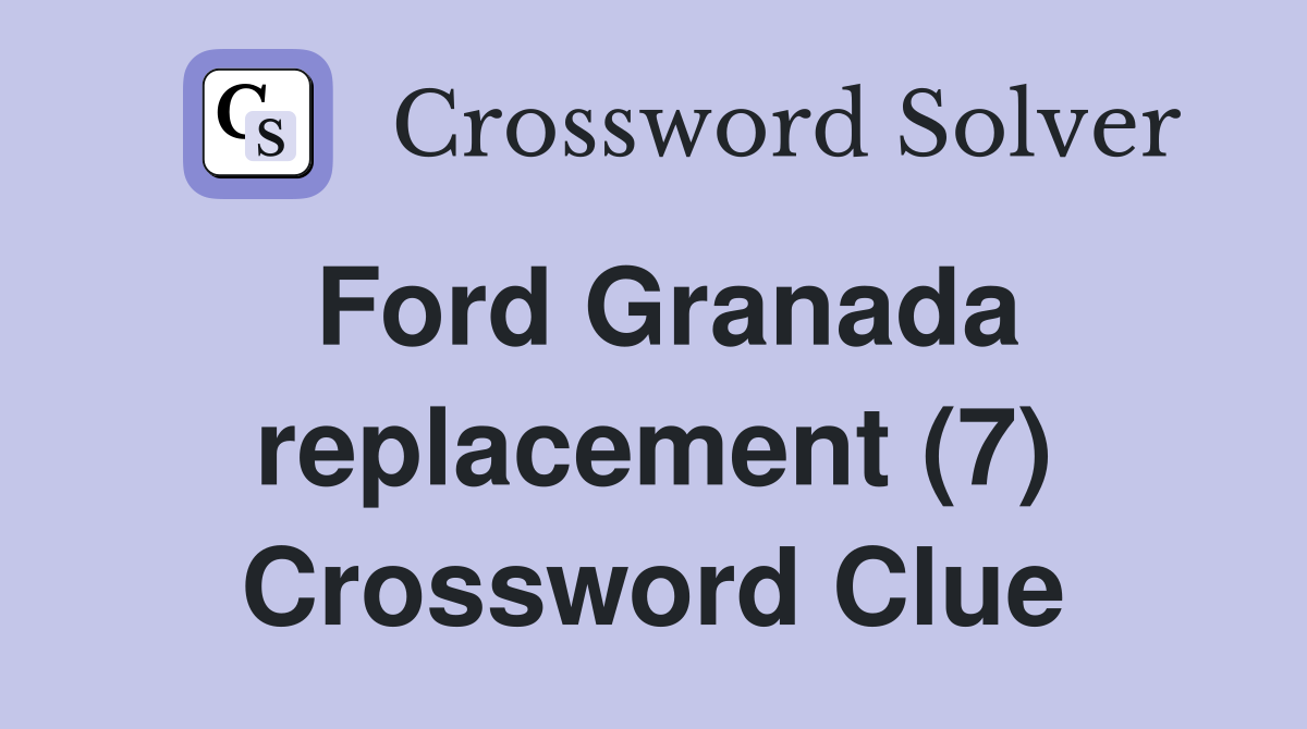 Ford Granada replacement (7) Crossword Clue