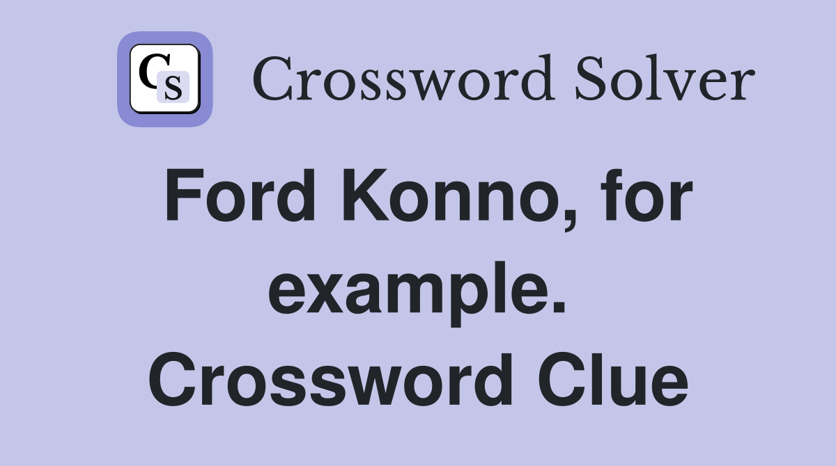 Ford Konno, for example. Crossword Clue