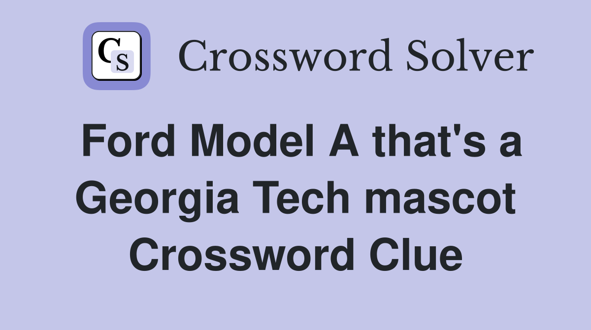 Ford Model A that's a Georgia Tech mascot Crossword Clue