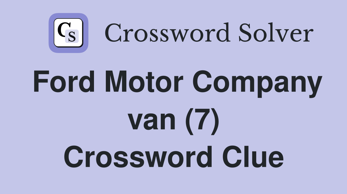 Ford Motor Company van (7) Crossword Clue