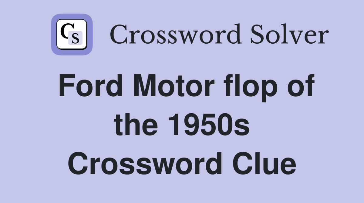 Ford Motor flop of the 1950s Crossword Clue