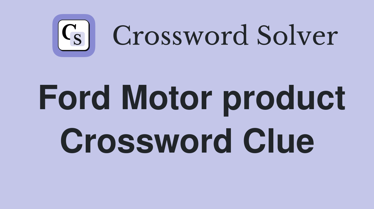 Ford Motor product Crossword Clue