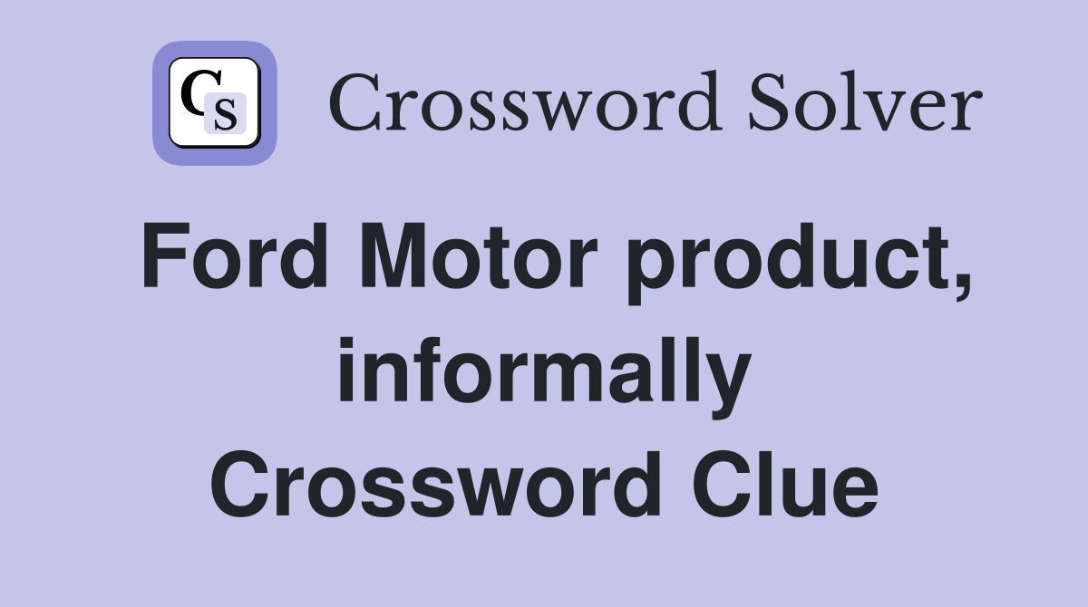 Ford Motor product, informally Crossword Clue