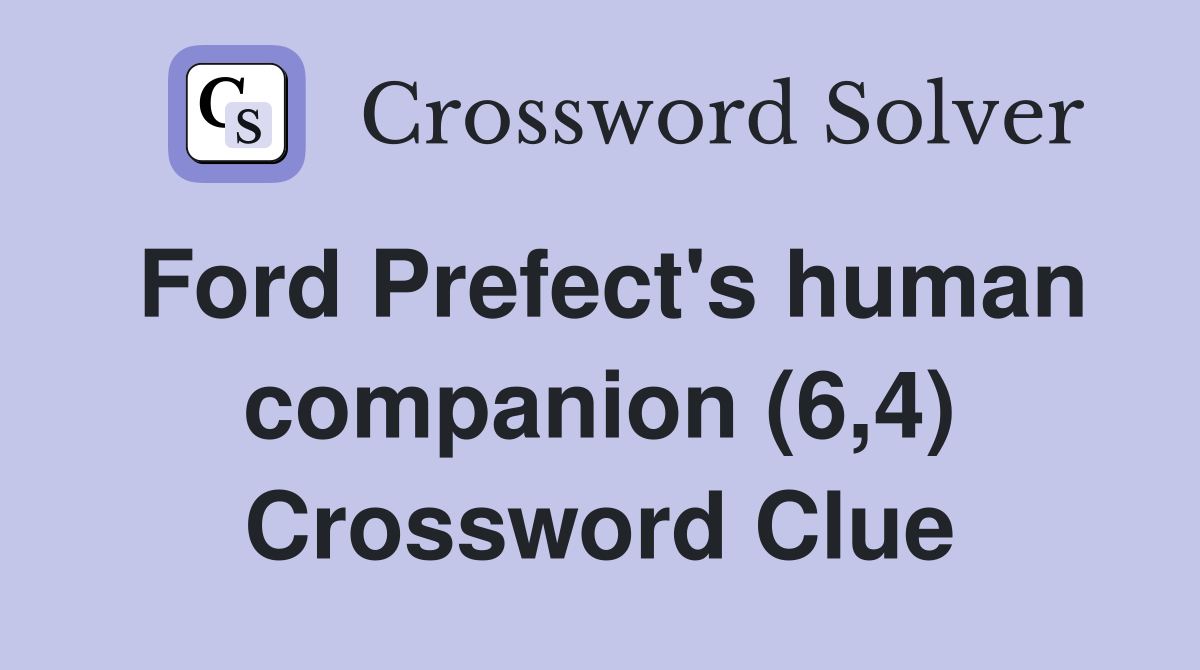 Ford Prefect's human companion (6,4) Crossword Clue