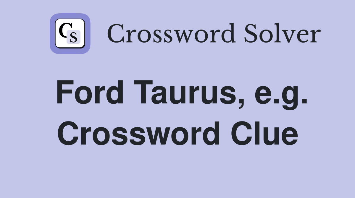 Ford Taurus, e.g. Crossword Clue