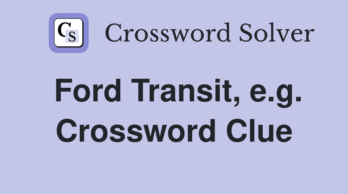 Ford Transit, e.g. Crossword Clue