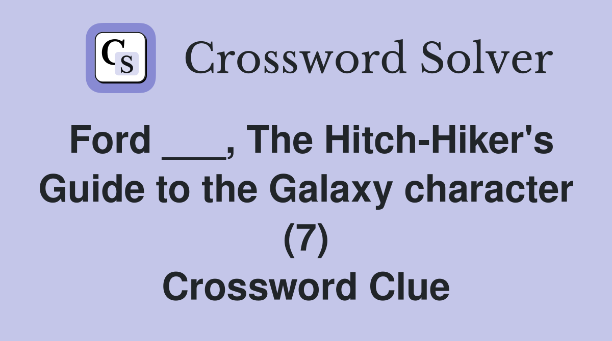 Ford ___, The Hitch-Hiker's Guide to the Galaxy character (7) Crossword Clue