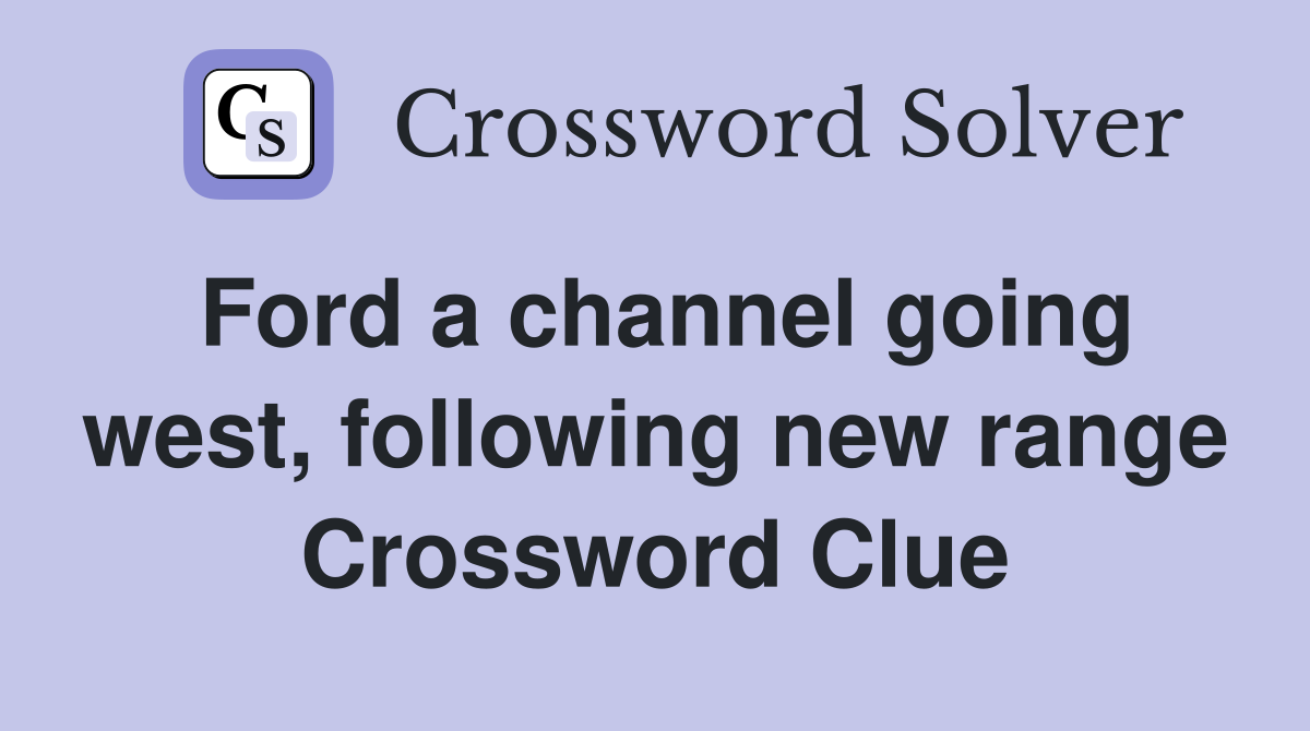 Ford a channel going west, following new range Crossword Clue