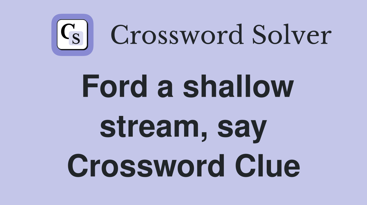 Ford a shallow stream, say Crossword Clue