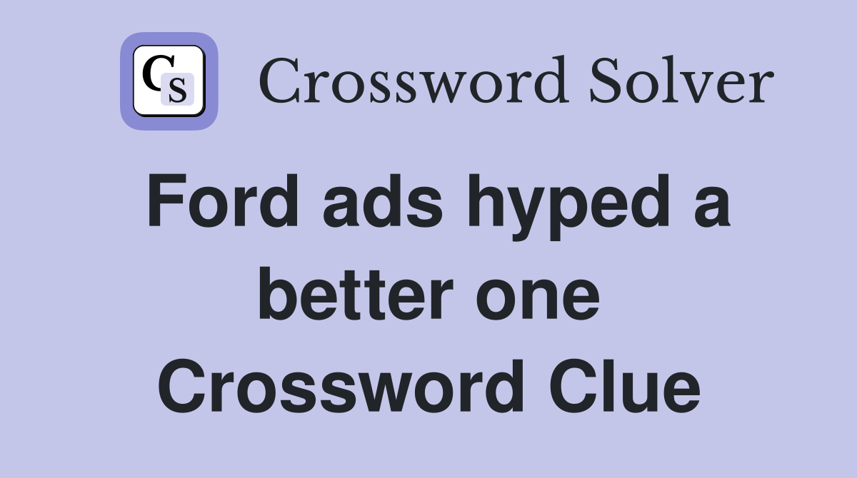 Ford ads hyped a better one Crossword Clue
