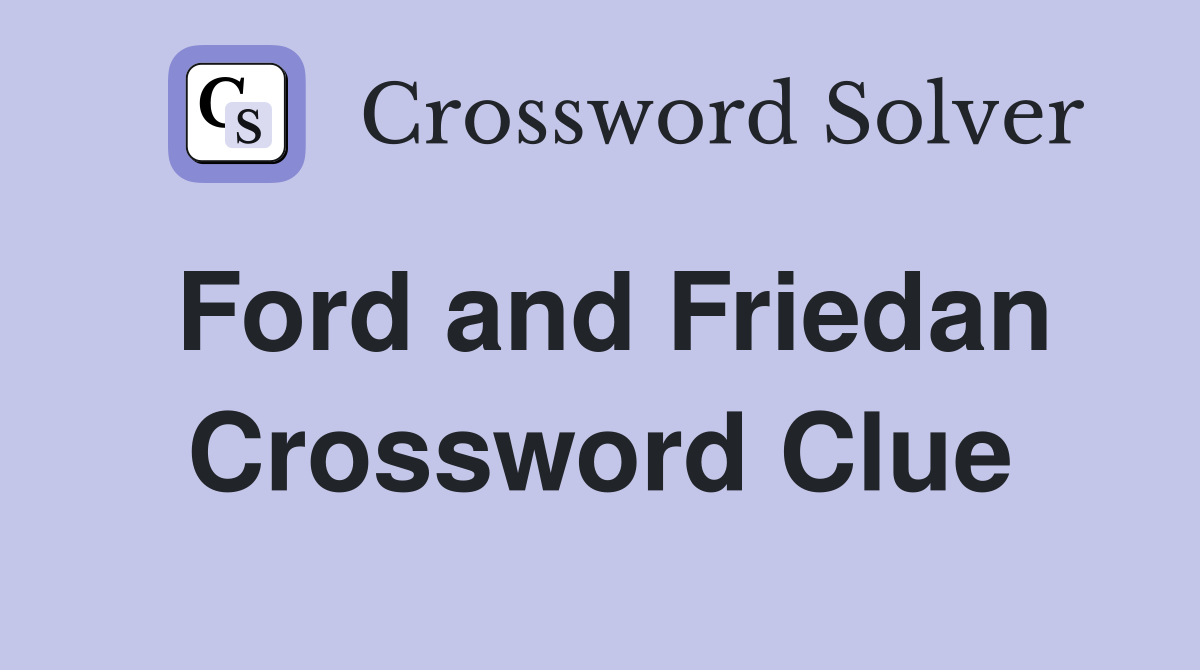 Ford and Friedan Crossword Clue