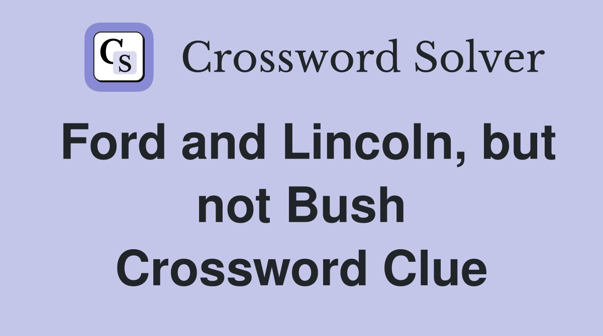 Ford and Lincoln, but not Bush Crossword Clue