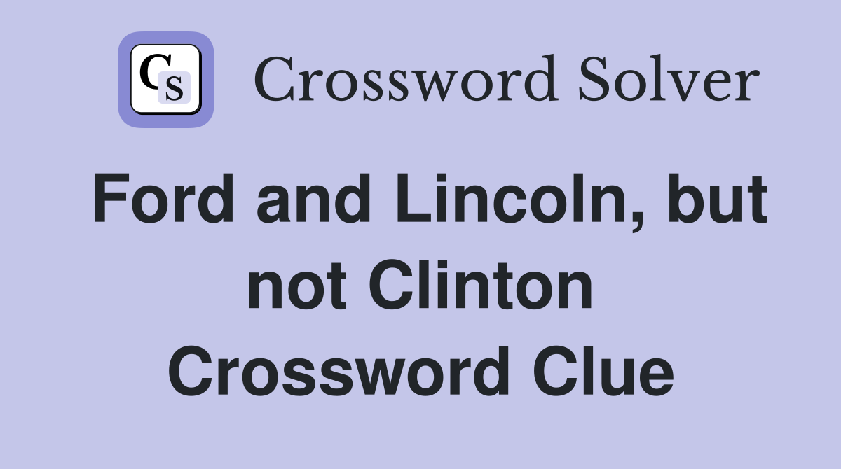 Ford and Lincoln, but not Clinton Crossword Clue