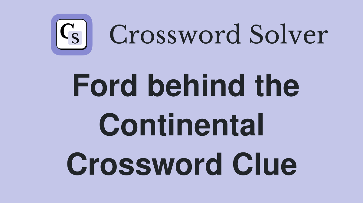 Ford behind the Continental Crossword Clue