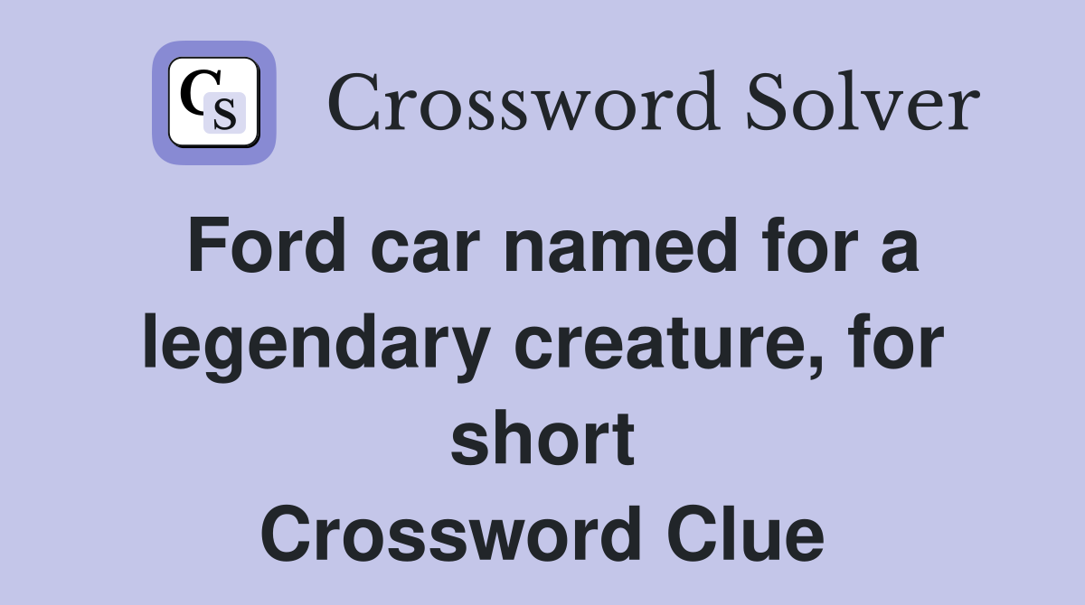 Ford car named for a legendary creature, for short Crossword Clue