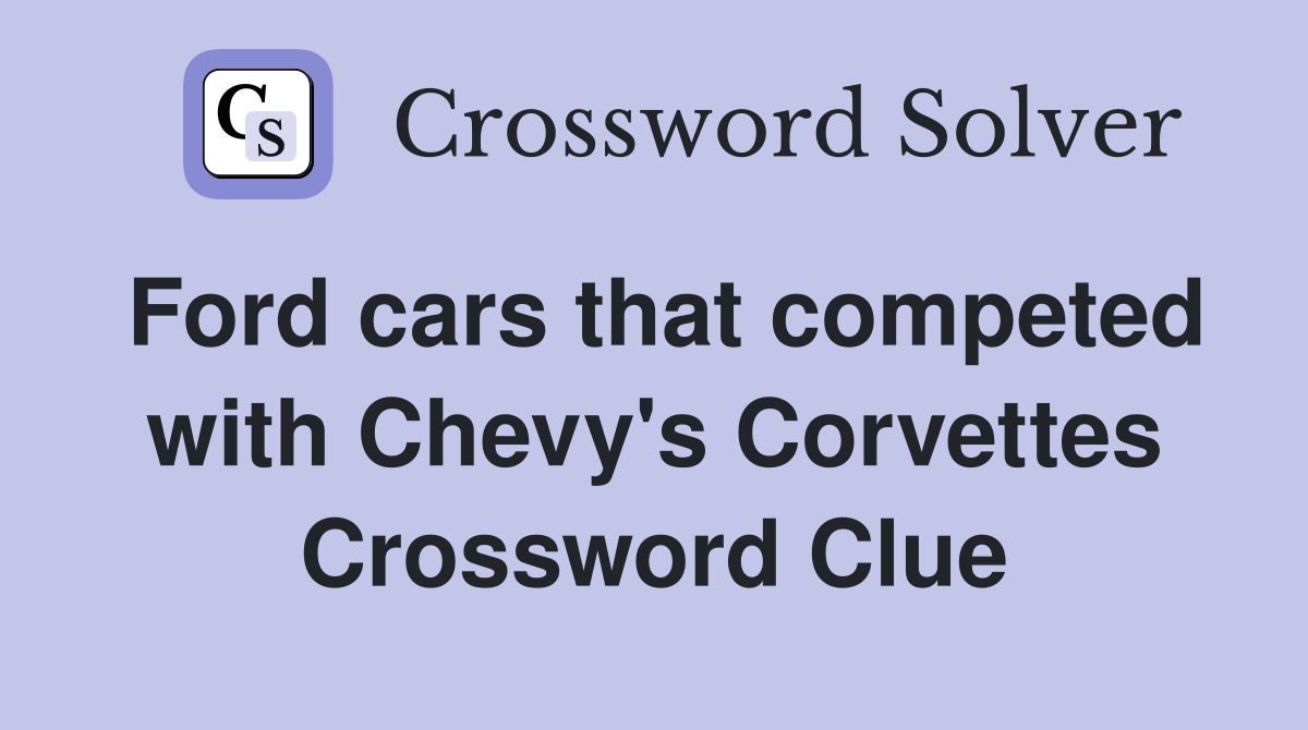 Ford cars that competed with Chevy's Corvettes Crossword Clue