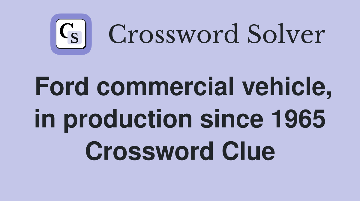 Ford commercial vehicle, in production since 1965 Crossword Clue