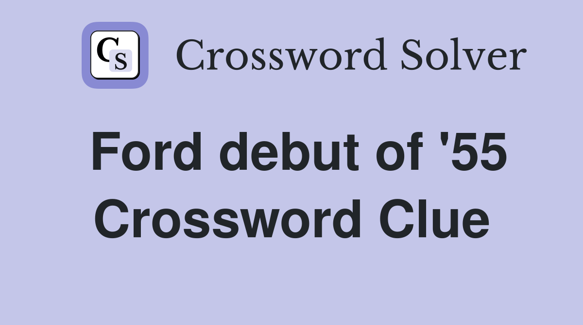 Ford debut of '55 Crossword Clue