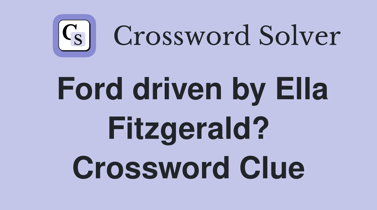 Ford driven by Ella Fitzgerald? Crossword Clue
