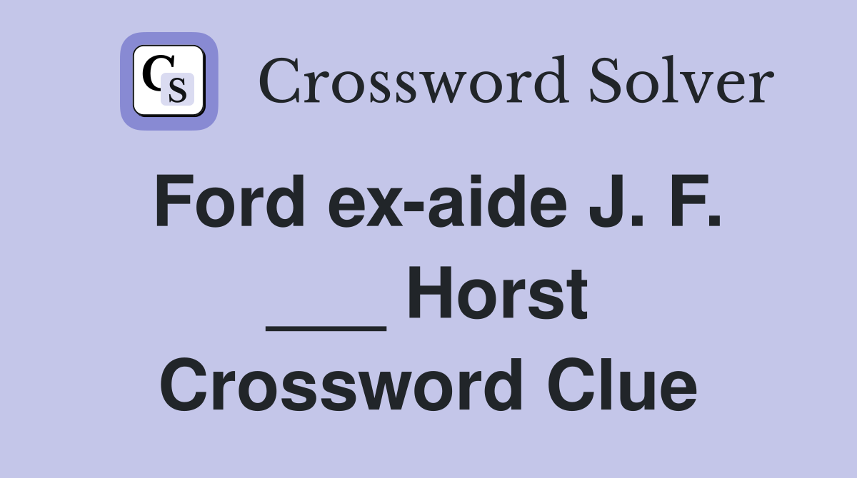Ford ex-aide J. F. ___ Horst Crossword Clue